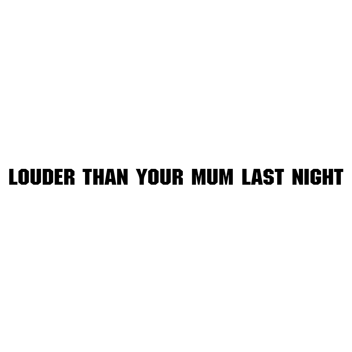 Sticker : LOUDER THAN YOUR MUM LAST NIGHT