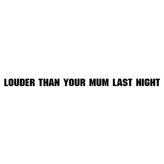 Sticker : LOUDER THAN YOUR MUM LAST NIGHT